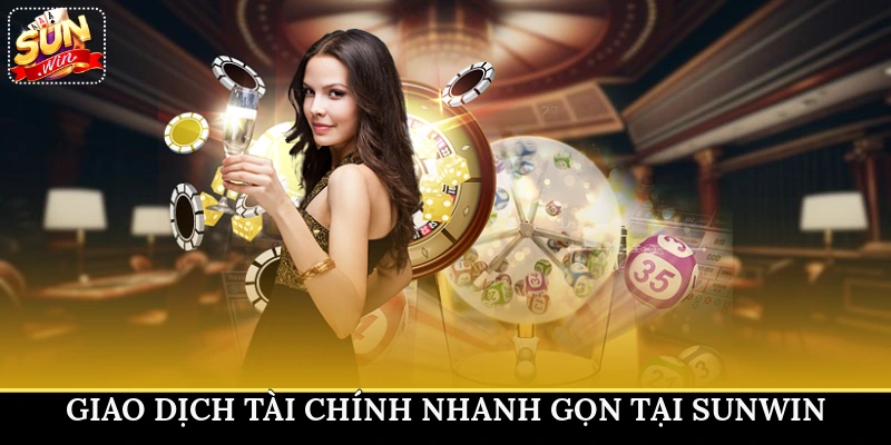 Giao dịch tài chính nhanh gọn tại Sunwin