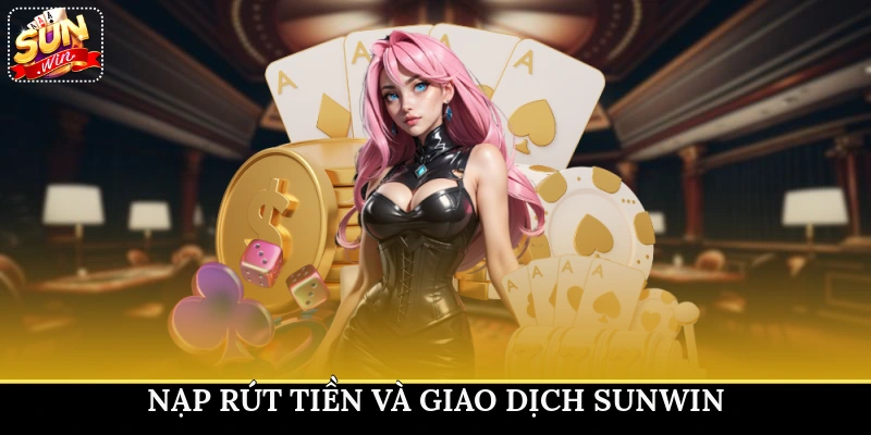 Nạp rút tiền và giao dịch Sunwin