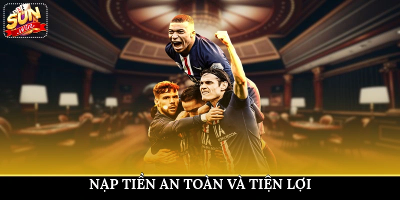 Nạp tiền an toàn và tiện lợi