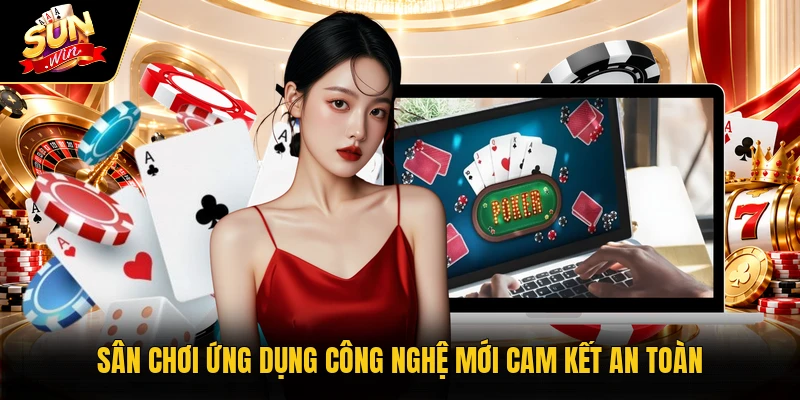 Sân chơi ứng dụng công nghệ mới cam kết an toàn
