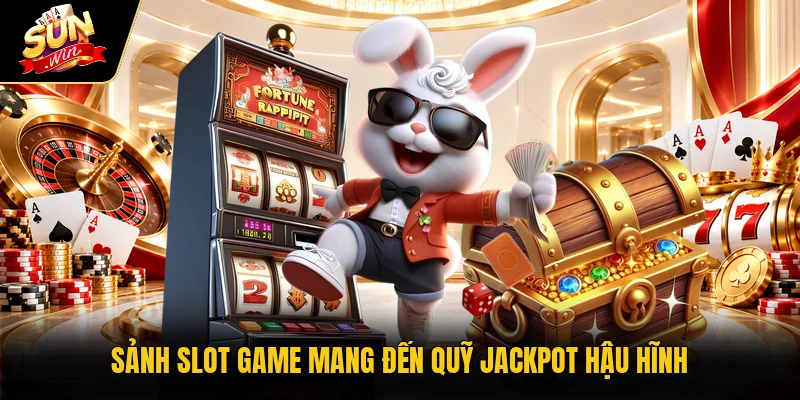 Sảnh slot game mang đến quỹ jackpot hậu hĩnh