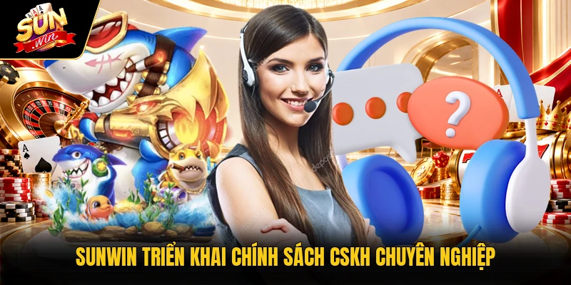 Sunwin triển khai chính sách CSKH chuyên nghiệp